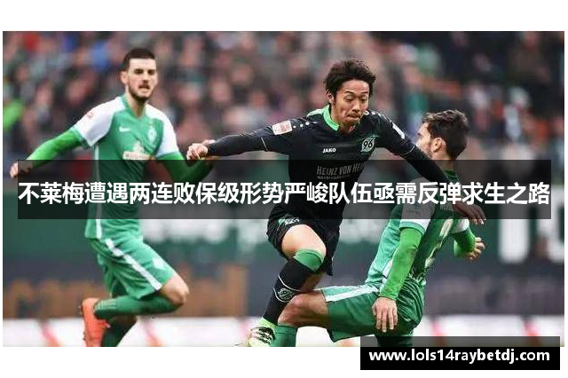 不莱梅遭遇两连败保级形势严峻队伍亟需反弹求生之路