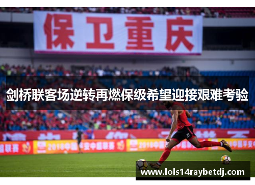 剑桥联客场逆转再燃保级希望迎接艰难考验