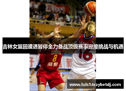 吉林女篮因遭遇暂停全力备战顶级赛事迎接挑战与机遇