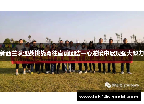 新西兰队迎战挑战勇往直前团结一心逆境中展现强大毅力