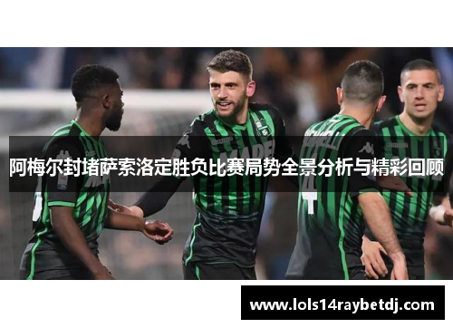 阿梅尔封堵萨索洛定胜负比赛局势全景分析与精彩回顾