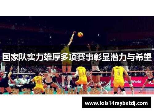 国家队实力雄厚多项赛事彰显潜力与希望