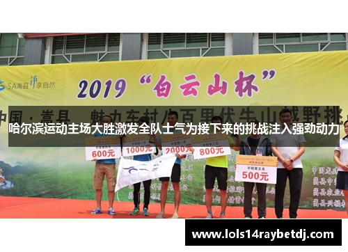 哈尔滨运动主场大胜激发全队士气为接下来的挑战注入强劲动力
