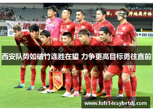 西安队势如破竹连胜在望 力争更高目标勇往直前