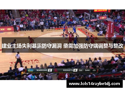 建业主场失利暴露防守漏洞 亟需加强防守端调整与整改